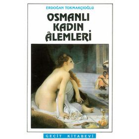 Osmanlı Kadın Alemleri / Erdoğan Tokmakçıoğlu