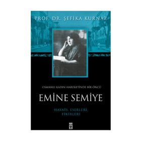OSMANLI KADIN HAREKETINDE BIR ÖNCÜ EMINE SEMIYE - ŞEFİKA KURNAZ