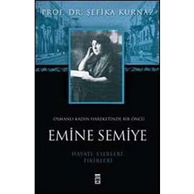 OSMANLI KADIN HAREKETINDE BIR ÖNCÜ EMINE SEMIYE - ŞEFİKA KURNAZ
