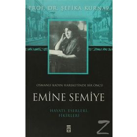 OSMANLI KADIN HAREKETINDE BIR ÖNCÜ EMINE SEMIYE - ŞEFİKA KURNAZ