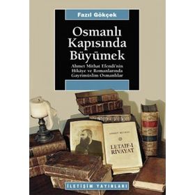 OSMANLI KAPISINDA BÜYÜMEK: AHMET MITHAT EFENDI´NIN HIKAYE VE ROMANLARINDA GAYRİMÜSLİM OSMANLILAR - FAZIL GÖKÇEK