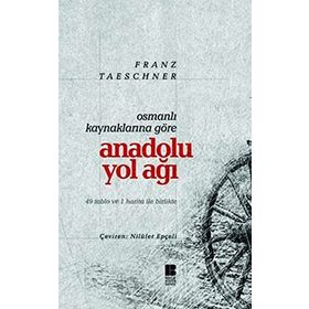 OSMANLI KAYNAKLARINA GÖRE ANADOLU YOL AĞI - FRANZ TAESCGNER