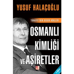 OSMANLI KİMLİĞİ VE AŞİRETLER TÜRKİYE'NİN DERIN KÖKLERİ - YUSUF HALAÇOĞLU
