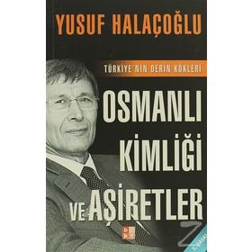 OSMANLI KİMLİĞİ VE AŞİRETLER TÜRKİYE'NİN DERIN KÖKLERİ - YUSUF HALAÇOĞLU