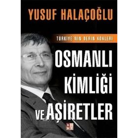 OSMANLI KİMLİĞİ VE AŞİRETLER TÜRKİYE'NİN DERIN KÖKLERİ - YUSUF HALAÇOĞLU