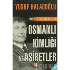 OSMANLI KİMLİĞİ VE AŞİRETLER TÜRKİYE'NİN DERIN KÖKLERİ - YUSUF HALAÇOĞLU