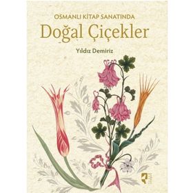 Osmanlı Kitap Sanatında Doğal Çiçekler - Yıldız Demiriz