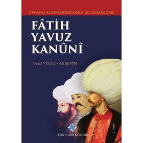 Osmanlı Klasik Döneminin Üç Hükümdarı Fatih Yavuz Kanuni Türk Tarih Kurumu
