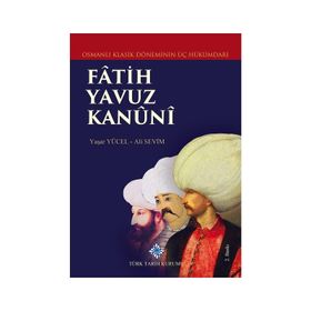Osmanlı Klasik Döneminin Üç Hükümdarı Fatih Yavuz Kanuni Türk Tarih Kurumu