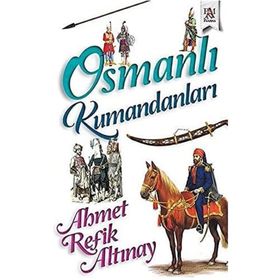 Osmanlı Kumandanları Ahmet Refik Altınay