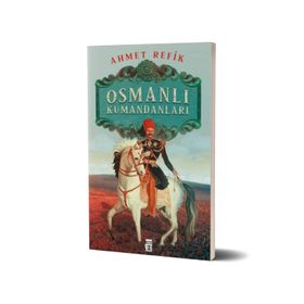 Osmanlı Kumandanları Ahmet Refik Altınay