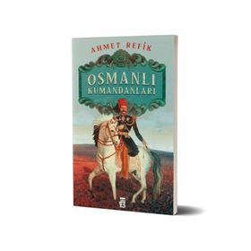 Osmanlı Kumandanları Ahmet Refik Altınay