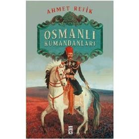 Osmanlı Kumandanları Ahmet Refik Altınay