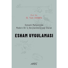 Osmanlı Maliyesinde Modern Bir İç Borçlanma Örneği Olarak - Esham Uygulaması - H. Veli Aydın