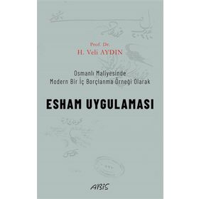 Osmanlı Maliyesinde Modern Bir İç Borçlanma Örneği Olarak - Esham Uygulaması - H. Veli Aydın