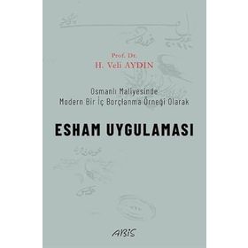 Osmanlı Maliyesinde Modern Bir İç Borçlanma Örneği Olarak - Esham Uygulaması - H. Veli Aydın