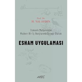 Osmanlı Maliyesinde Modern Bir İç Borçlanma Örneği Olarak - Esham Uygulaması - H. Veli Aydın