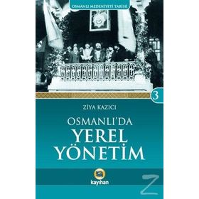 Osmanlı Medeniyeti Tarihi 3: Osmanlı'da Yerel Yönetim - Ziya Kazıcı