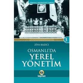Osmanlı Medeniyeti Tarihi 3: Osmanlı'da Yerel Yönetim - Ziya Kazıcı