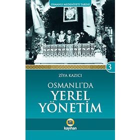 Osmanlı Medeniyeti Tarihi 3: Osmanlı'da Yerel Yönetim - Ziya Kazıcı