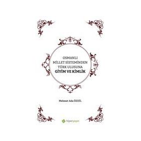 Osmanlı Millet Sisteminden Türk Ulusuna Giyim ve Kimlik - Mehmet Ada Özdil