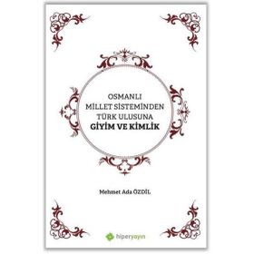 Osmanlı Millet Sisteminden Türk Ulusuna Giyim ve Kimlik - Mehmet Ada Özdil