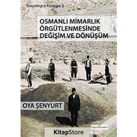 OSMANLI MİMARLIK ÖRGÜTLENMESİNDE DEĞİŞİM VE DÖNÜŞÜM - OYA ŞENYURT