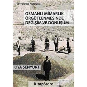 OSMANLI MİMARLIK ÖRGÜTLENMESİNDE DEĞİŞİM VE DÖNÜŞÜM - OYA ŞENYURT