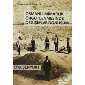 OSMANLI MİMARLIK ÖRGÜTLENMESİNDE DEĞİŞİM VE DÖNÜŞÜM - OYA ŞENYURT