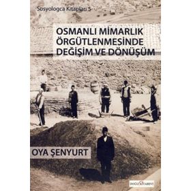 OSMANLI MİMARLIK ÖRGÜTLENMESİNDE DEĞİŞİM VE DÖNÜŞÜM - OYA ŞENYURT