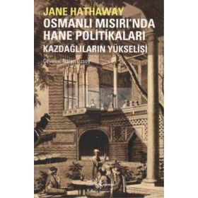 OSMANLI MISIRI'NDA HANE POLİTİKALARI KAZDAĞLILARIN YÜKSELİŞİ - JANE HATHAWAY