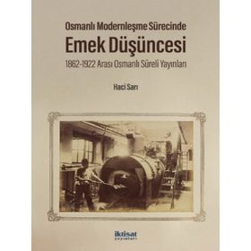 Osmanlı Modernleşme Sürecinde Emek Düşüncesi: 1862-1922 Arası - Osmanlı Süreli Yayınları