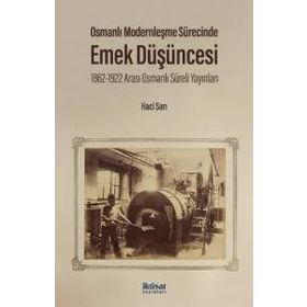Osmanlı Modernleşme Sürecinde Emek Düşüncesi: 1862-1922 Arası - Osmanlı Süreli Yayınları