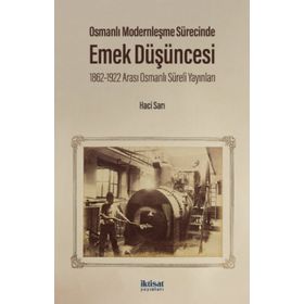 Osmanlı Modernleşme Sürecinde Emek Düşüncesi: 1862-1922 Arası - Osmanlı Süreli Yayınları