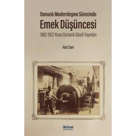 Osmanlı Modernleşme Sürecinde Emek Düşüncesi: 1862-1922 Arası - Osmanlı Süreli Yayınları