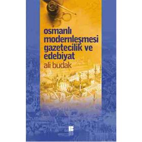Osmanlı Modernleşmesi Gazetecilik ve Edebiyat - Ali Budak