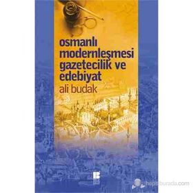 Osmanlı Modernleşmesi Gazetecilik ve Edebiyat - Ali Budak