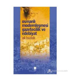 Osmanlı Modernleşmesi Gazetecilik ve Edebiyat - Ali Budak