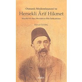 Osmanlı Modernleşmesi ve Hersekli Arif Hikmet: Mecelle'nin Bazı Mevaddına Dair İntikadname - Rıdvan Özdinç