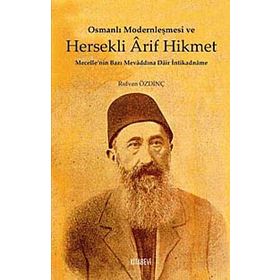 Osmanlı Modernleşmesi ve Hersekli Arif Hikmet: Mecelle'nin Bazı Mevaddına Dair İntikadname - Rıdvan Özdinç