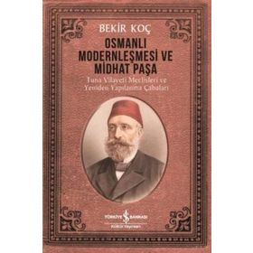 Osmanlı Modernleşmesi ve Midhat Paşa - Bekir Koç