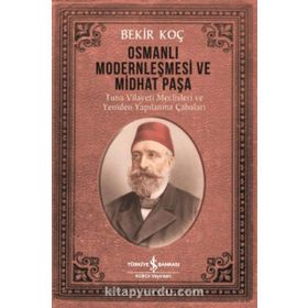 Osmanlı Modernleşmesi ve Midhat Paşa - Bekir Koç