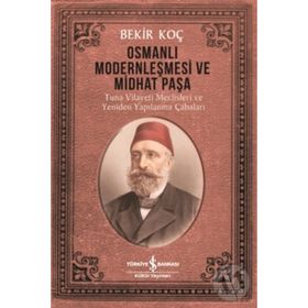 Osmanlı Modernleşmesi ve Midhat Paşa - Bekir Koç