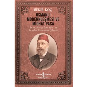 Osmanlı Modernleşmesi ve Midhat Paşa - Bekir Koç