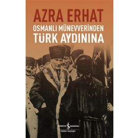 Osmanlı Münevverinden Türk Aydınına - Arza Erhat
