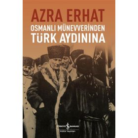 Osmanlı Münevverinden Türk Aydınına - Arza Erhat