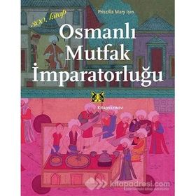 Osmanlı Mutfak İmparatorluğu - Priscilla Mary Işın
