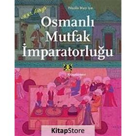 Osmanlı Mutfak İmparatorluğu - Priscilla Mary Işın