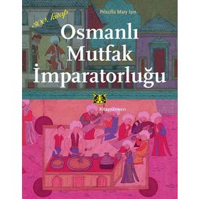 Osmanlı Mutfak İmparatorluğu - Priscilla Mary Işın