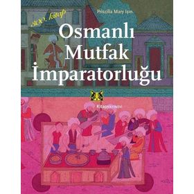 Osmanlı Mutfak İmparatorluğu - Priscilla Mary Işın